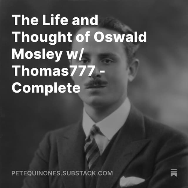 The Life and Thought of Oswald Mosley w/ Thomas777 - Complete