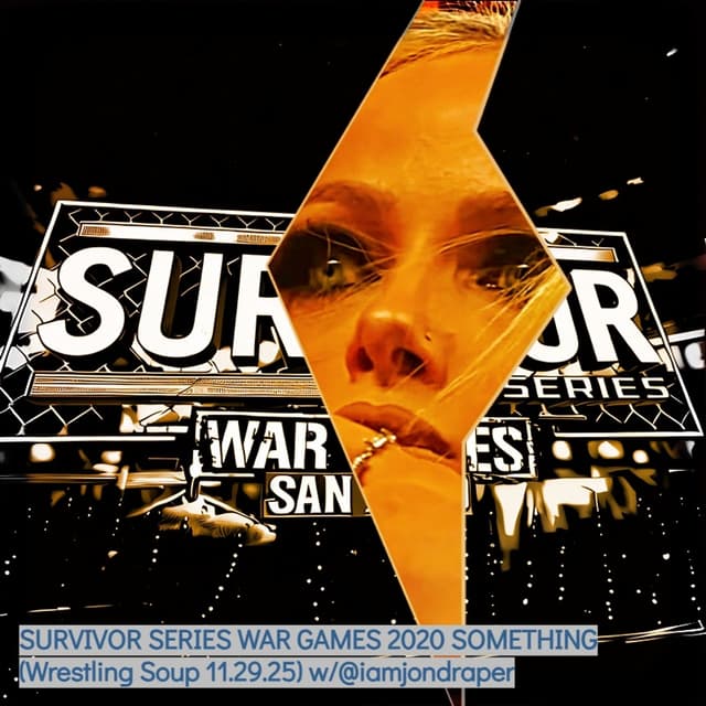 SURVIVOR SERIES WAR GAMES 2020 SOMETHING (Wrestling Soup 11.29.25) w/@iamjondraper