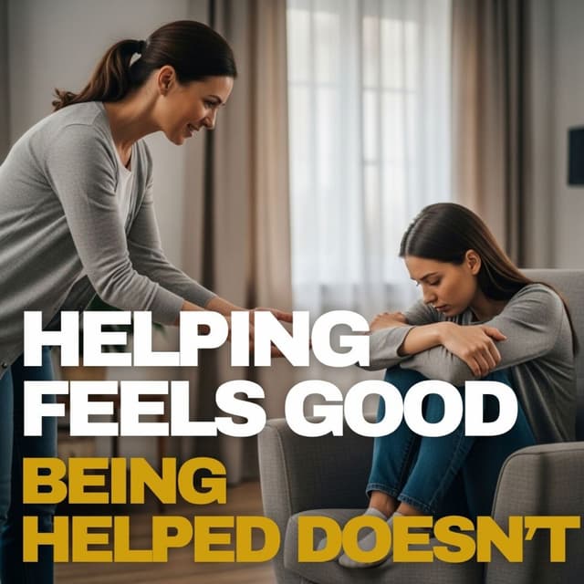 Why We Love Helping… But Hate Being Helped