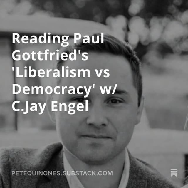 Reading Paul Gottfried's 'Liberalism vs Democracy' w/ C.Jay Engel