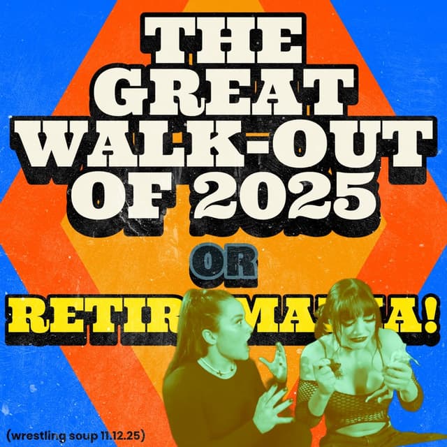 THE GREAT WALK OUT OF 2025 or RETIREMANIA (Wrestling Soup 11.12.25)