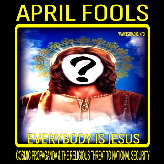 APRIL FOOLS: Everybody is Jesus, Cosmic Propaganda & the Religious Threat to National Security (April 7, 2026)
