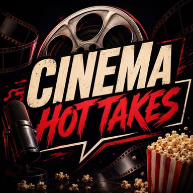 Cinema Hot Takes