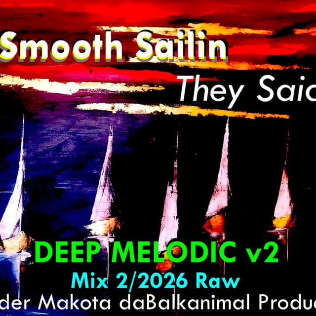Smooth Sailin' *They Said* Mix 2:2026 DEEP MELODIC Raw - Skender Makota daBalkanimal