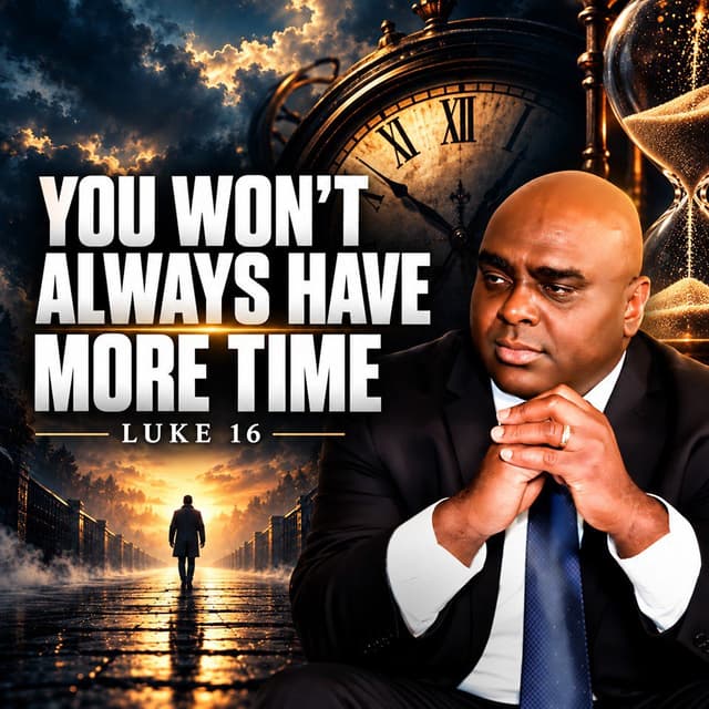 You Won't Always Have More Time