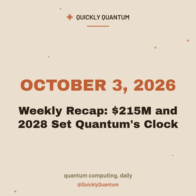 Weekly Recap: $215M and 2028 Set Quantum's Clock — October 3, 2026