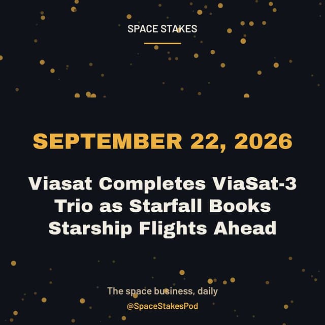 Viasat Completes ViaSat-3 Trio as Starfall Books Starship Flights Ahead — September 22, 2026