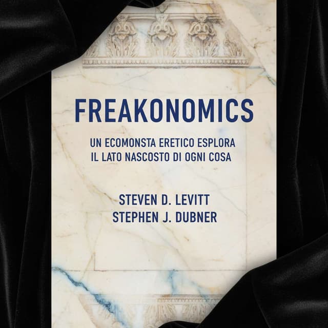 Freakonomics. Un economista eretico esplora il lato nascosto di ogni cosa