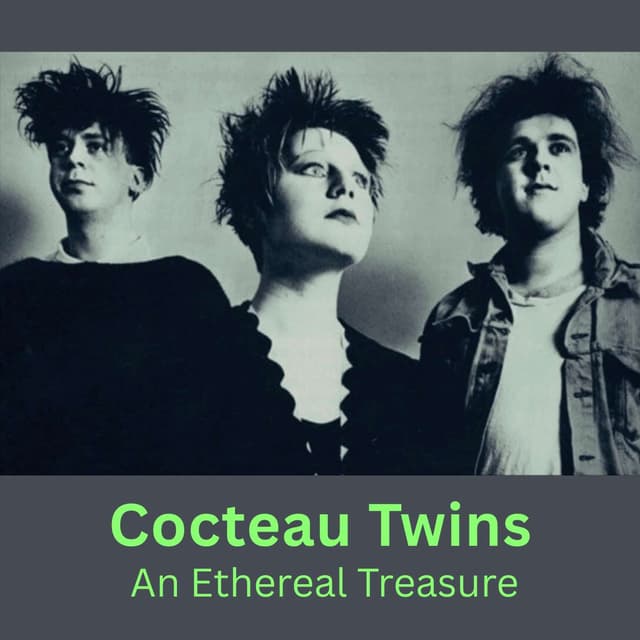 Cocteau Twins - An Ethereal Treasure