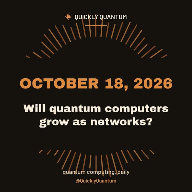 Will quantum computers grow as networks? — October 18, 2026