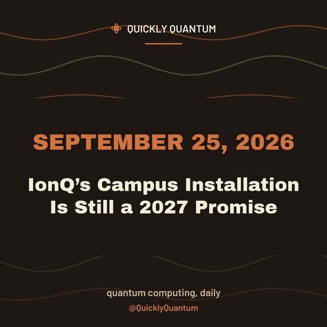 IonQ’s Campus Installation Is Still a 2027 Promise — September 25, 2026