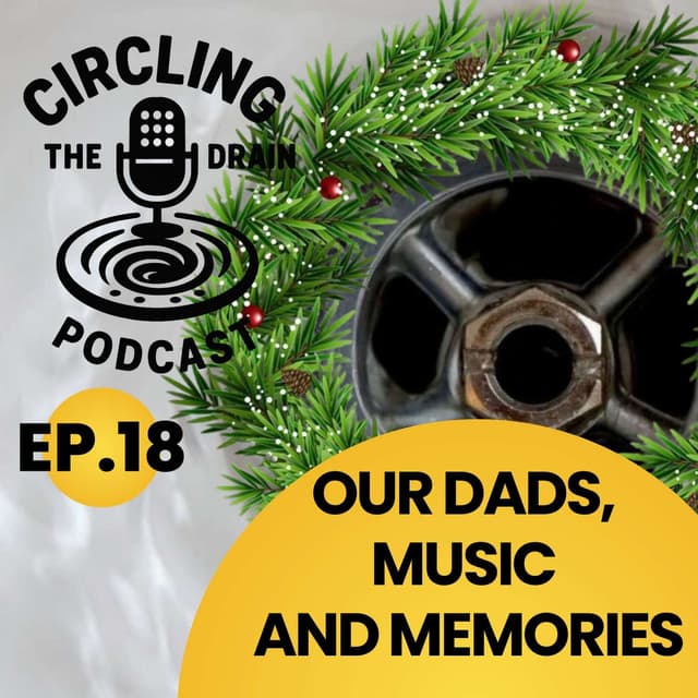 Our Dads, Music, and Memories :: Ep 18 Circling the Drain Podcast