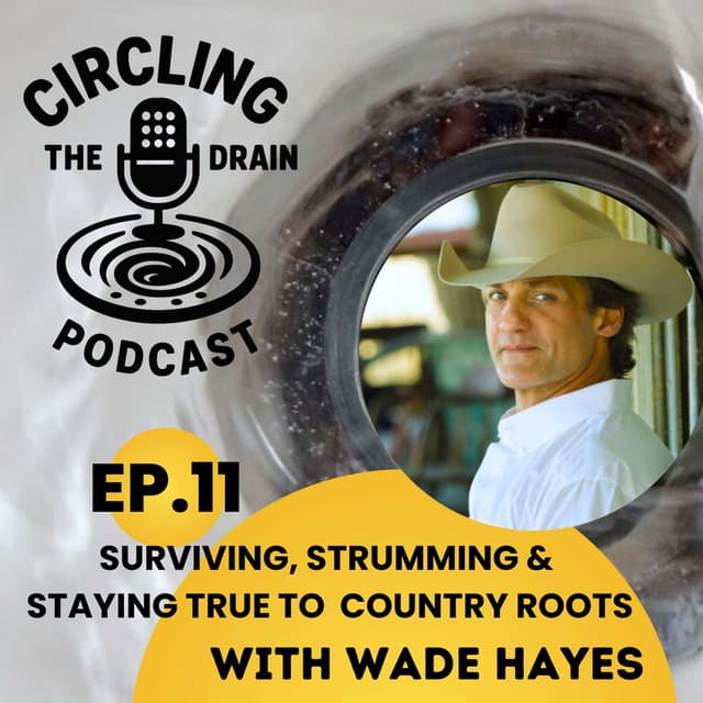 Wade Hayes: Surviving, Strumming, and Staying True to Country Roots :: Ep 11 Circling The Drain