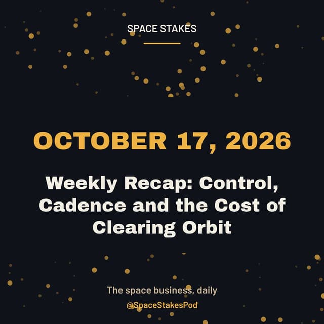 Weekly Recap: Control, Cadence and the Cost of Clearing Orbit — October 17, 2026