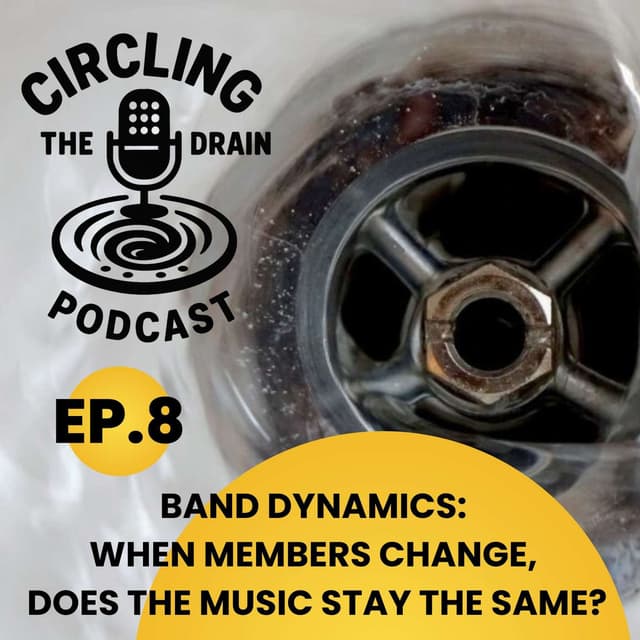 Band Dynamics: When Members Change, Does the Music Stay the Same? :: Ep 8 Circling the Drain Podcast