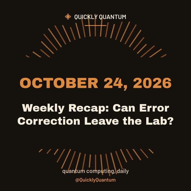 Weekly Recap: Can Error Correction Leave the Lab? — October 24, 2026