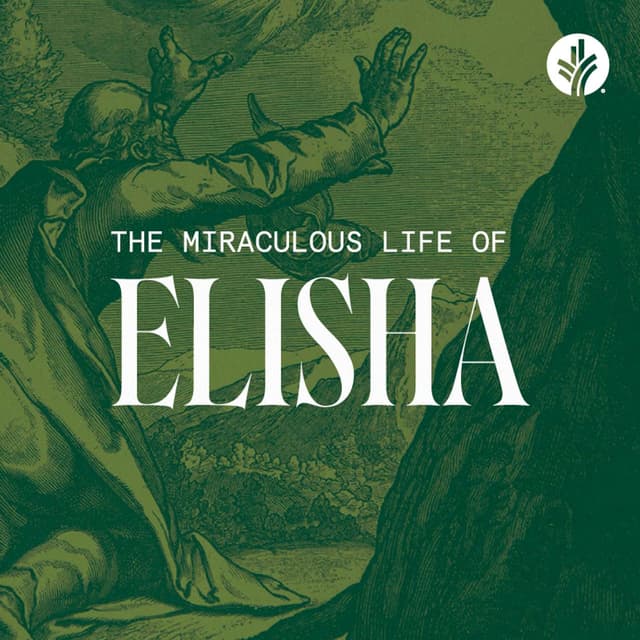 The Miraculous Life of Elisha - Week 7