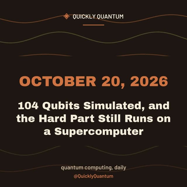 104 Qubits Simulated, and the Hard Part Still Runs on a Supercomputer — October 20, 2026