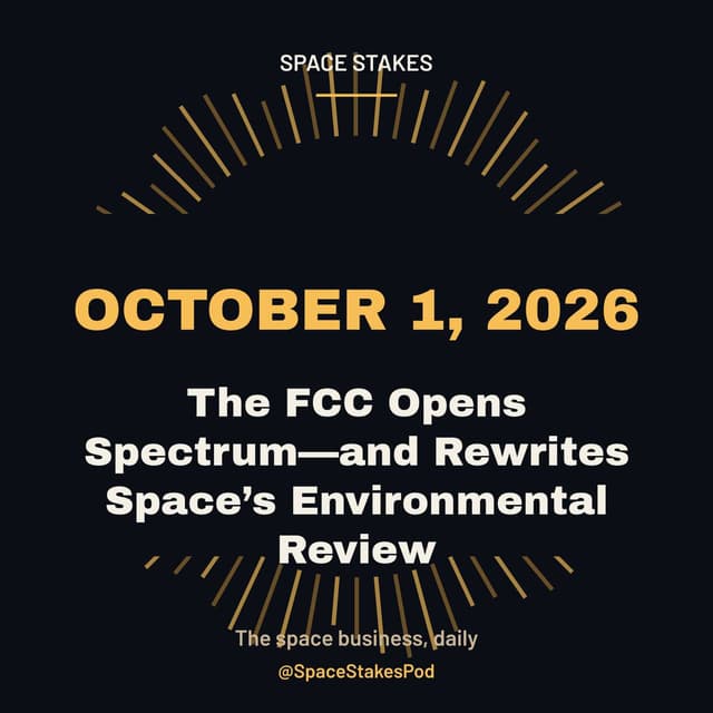 The FCC Opens Spectrum—and Rewrites Space’s Environmental Review — October 1, 2026