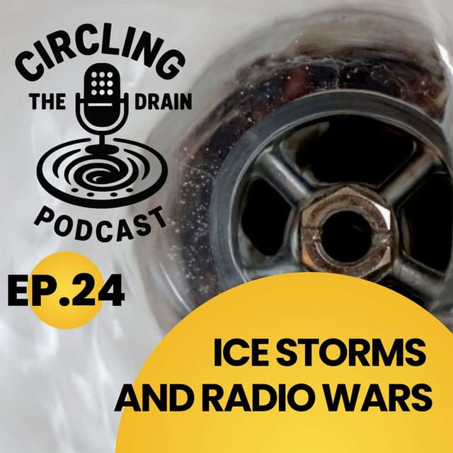 Ice Storms, Airwaves And Radio Wars :: Ep 24 Circling the Drain Podcast