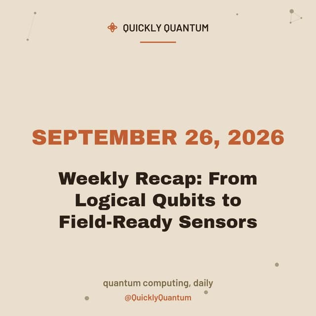 Weekly Recap: From Logical Qubits to Field-Ready Sensors — September 26, 2026