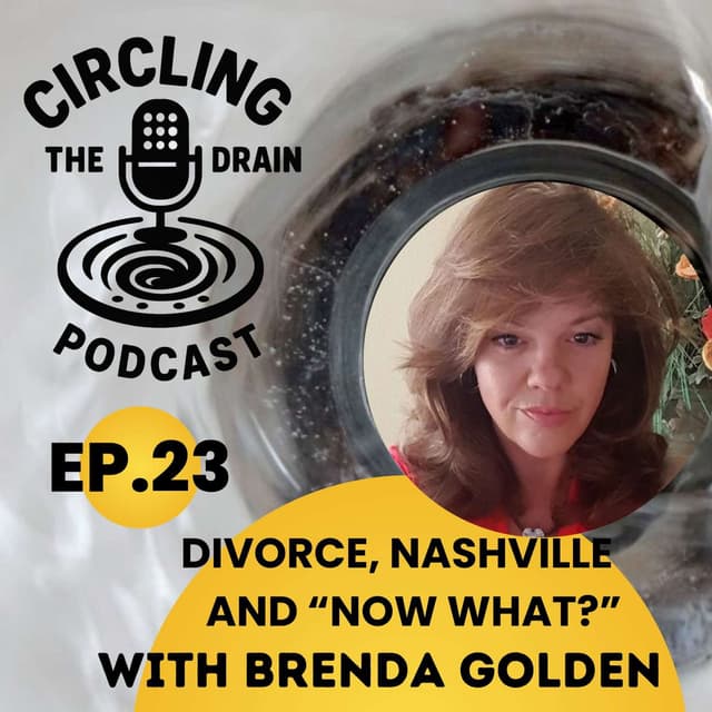 Divorce, Nashville, and “Now What?” w/Brenda Golden :: Ep 23 Circling The Drain Podcast
