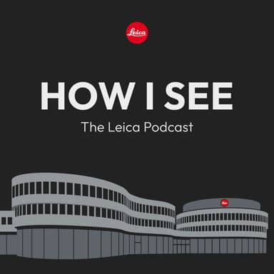 How I See - The Leica Podcast