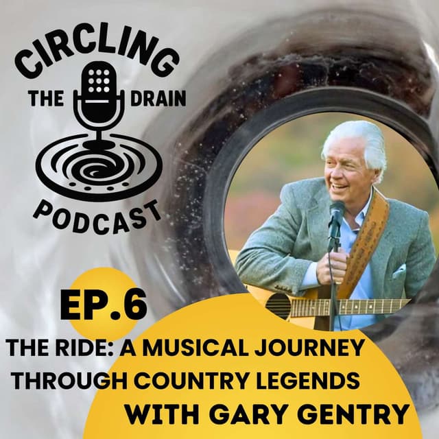 The Ride: Gary Gentry's Musical Journey Through Country Legends :: Ep 6 Circling The Drain Podcast
