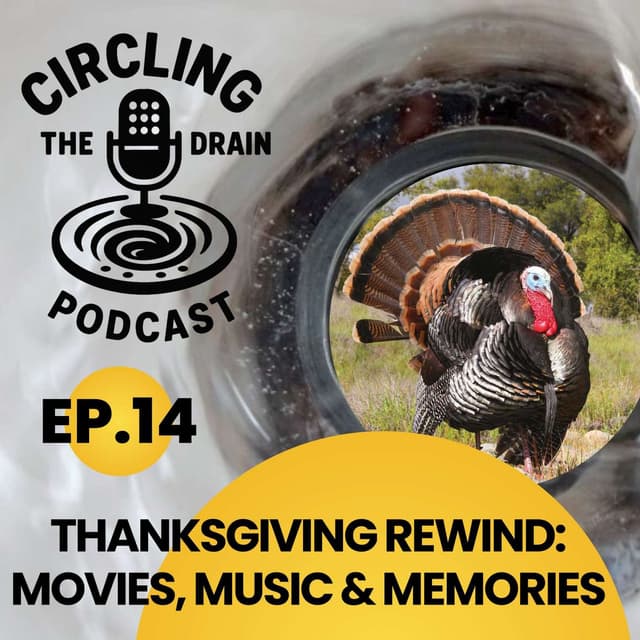 Thanksgiving & Holiday Rewinds: Movies, Music, and Memories :: Ep 14 Circling The Drain