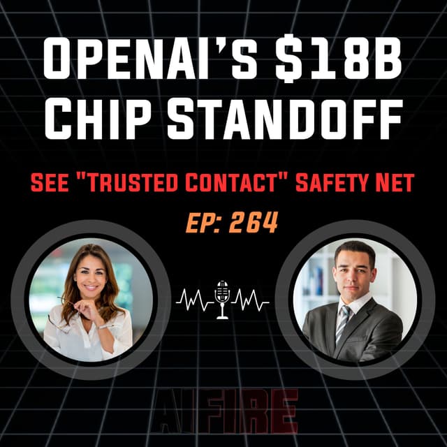 🎙️ EP 264: OpenAI’s $18B Chip Standoff & The "Trusted Contact" Safety Net