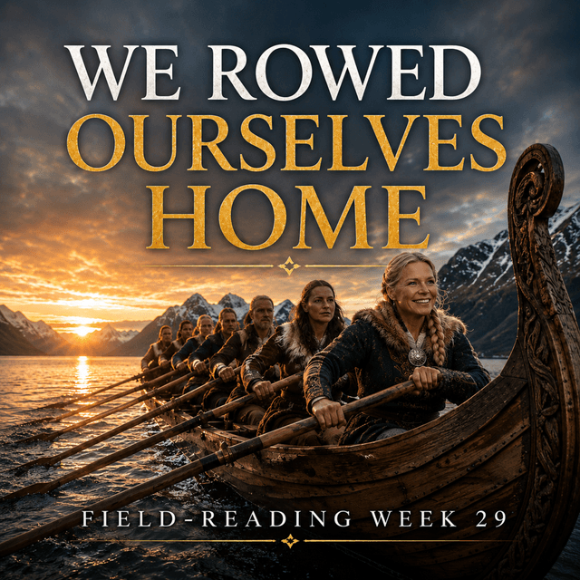 We Rowed Ourselves Home | Field-Reading – Week 29