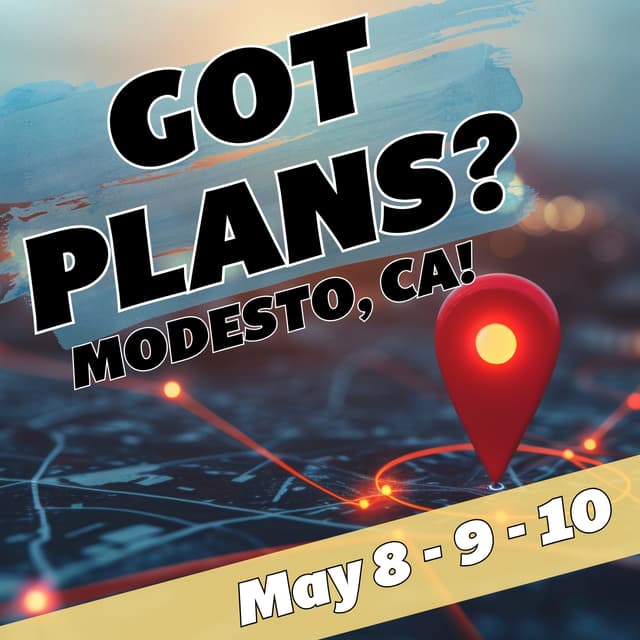 Got Plans - Modesto - May 8, 9, 10
