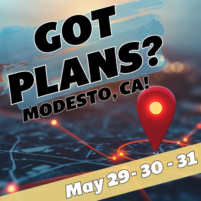 Got Plans for May 29th - 31st? Modesto CA!
