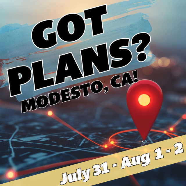 Got Plans for July 31, Aug 2 and 3rd? Modesto CA!