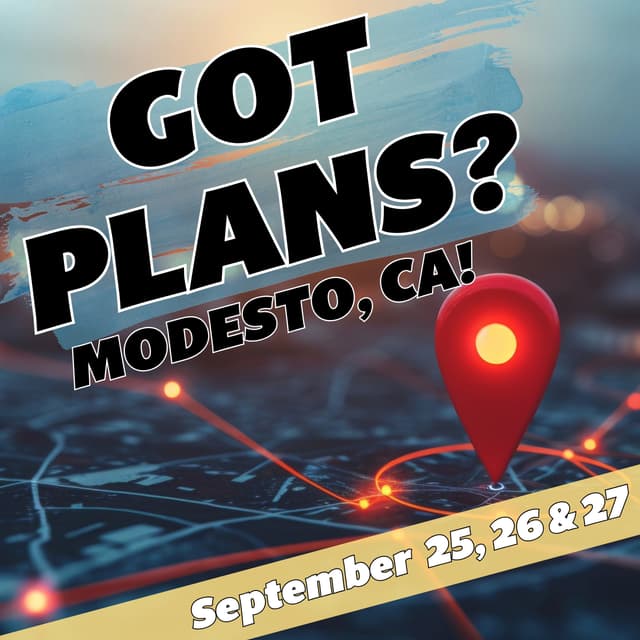 Got Plans for September 25, 26 & 27? Modesto, CA!