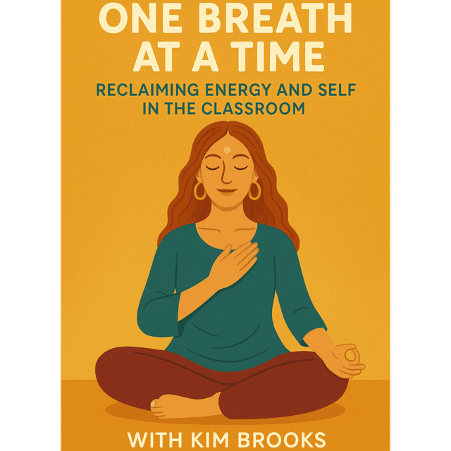 One Breath at a Time: Reclaiming Energy and Self in the Classroom with Kim Brooks