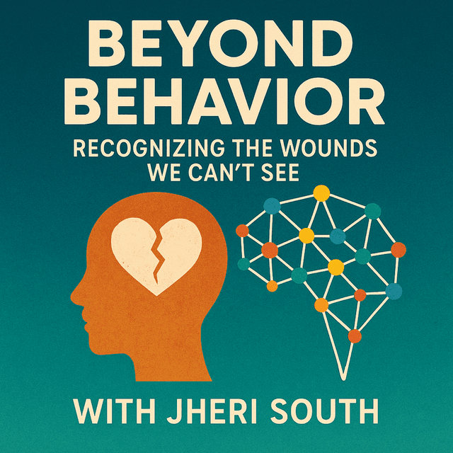 Beyond Behavior: Recognizing the Wounds We Can’t See with Jheri South