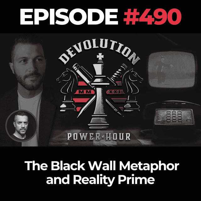 Devolution Power Hour Ep. 490: The Black Wall Metaphor and Reality Prime