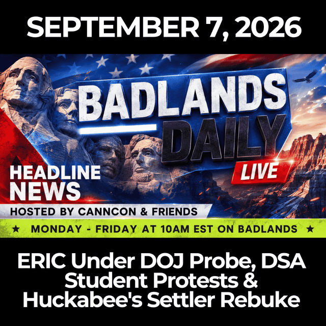 Badlands Daily: 9/7/26 - ERIC Under DOJ Probe, DSA Student Protests & Huckabee's Settler Rebuke