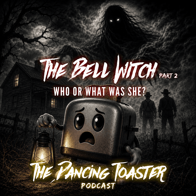 The Bell Witch part 2- Who or what was she? - Ep 55- The Dancing Toaster podcast