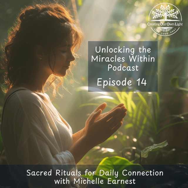 Unlocking the Miracles Within - Episode 14 - Sacred Rituals for Daily Connection (Audio Only)