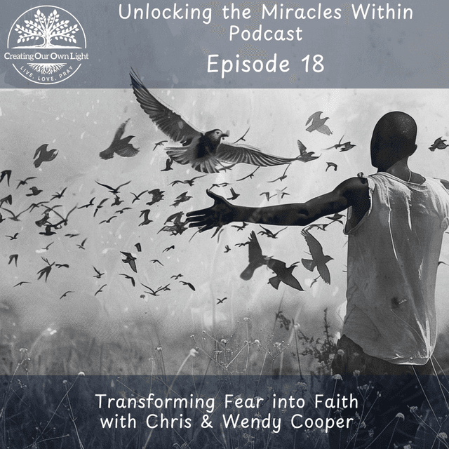 Unlocking the Miracles Within - Episode 18 - Transforming Fear Into Faith (Audio Only)
