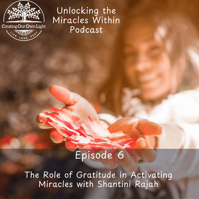 Unlocking the Miracle Within - Episode 6 - The Role of Gratitude in Activating Miracles with Shantini Rajah (Audio Only)