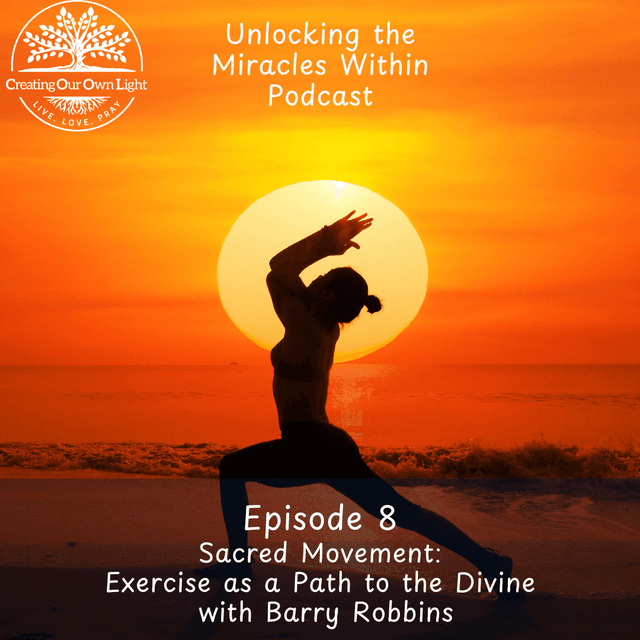 Unlocking the Miracles Within - Episode 8 – Sacred Movement: Exercise as a Path to the Divine with Barry Robbins (Audio Only)