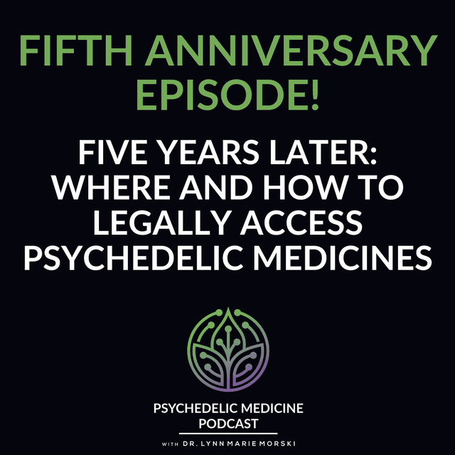 Fifth Anniversary Episode: Five Years Later... Where and How to Legally Access Psychedelic Medicines