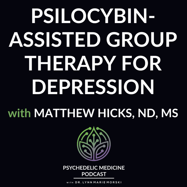 Psilocybin-Assisted Group Therapy for Depression with Matthew Hicks, ND, MS