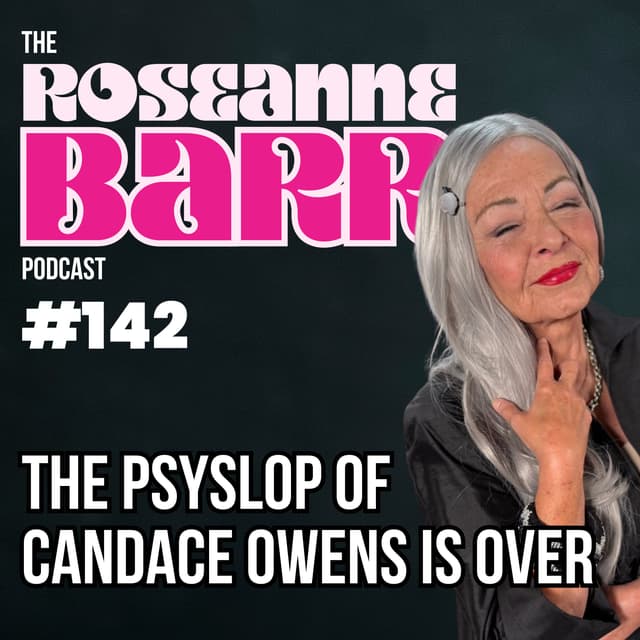 The Psyslop of Candace Owens is over! | The Roseanne Barr Podcast #142