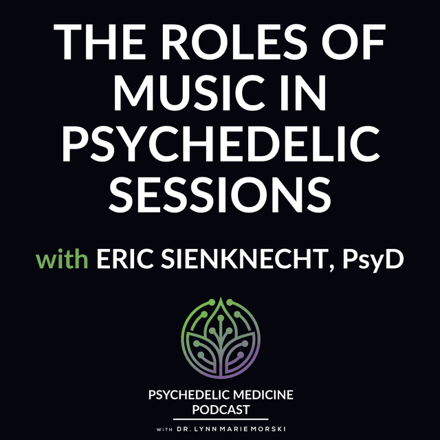 The Roles of Music in Psychedelic Sessions with Eric Sienknecht, PsyD