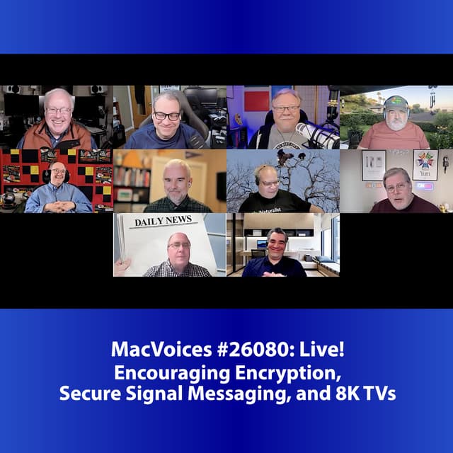 MacVoices #26080: Live! - Encouraging Encryption, Secure Signal Messaging, and 8K TVs