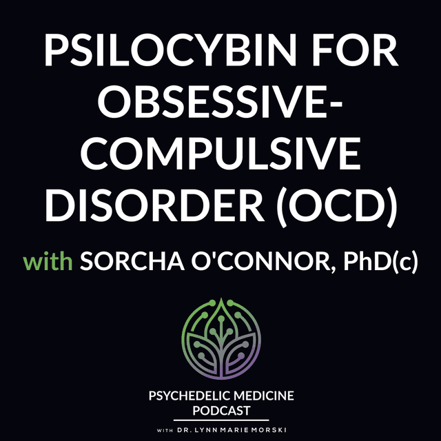 Psilocybin for Obsessive-Compulsive Disorder (OCD) with Sorcha O'Connor, PhD(c)